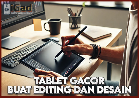 Tablet yang Tepat untuk Aplikasi Desain dan Editing